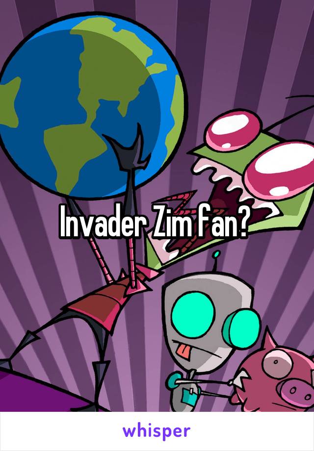 Invader Zim fan? 