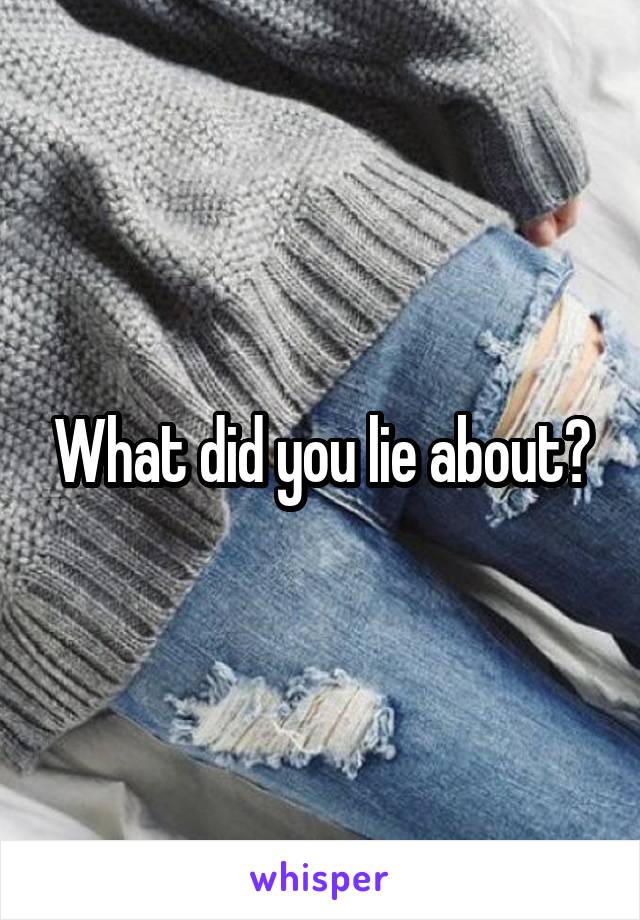 What did you lie about?
