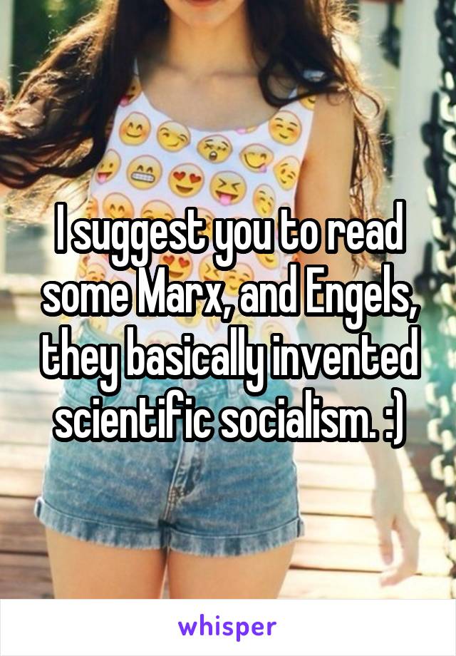 I suggest you to read some Marx, and Engels, they basically invented scientific socialism. :)