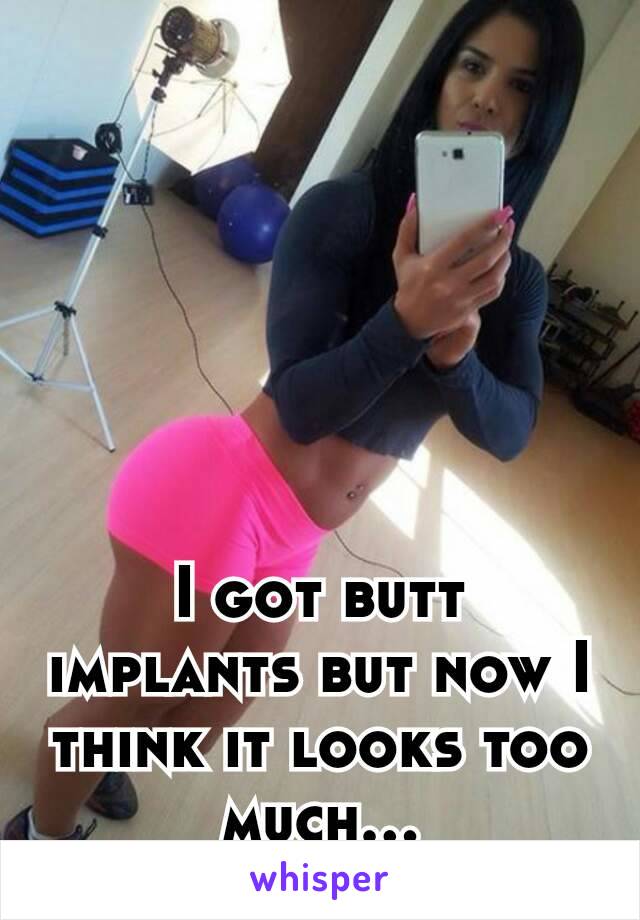 I got butt implants but now I think it looks too much...
What did I Do. 😟