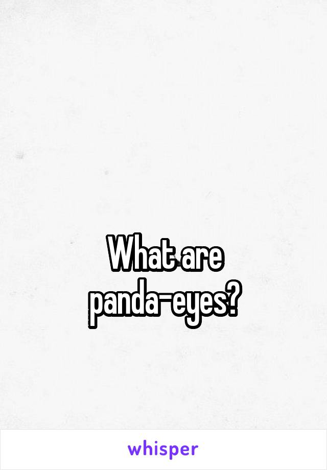 

What are panda-eyes?