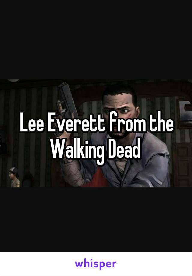 Lee Everett from the Walking Dead 