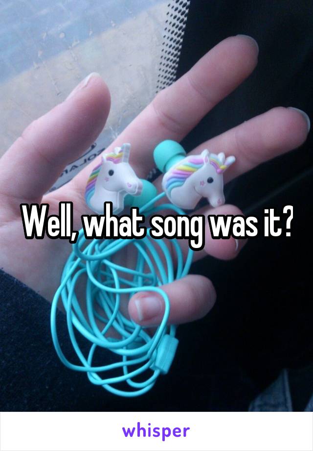 Well, what song was it?
