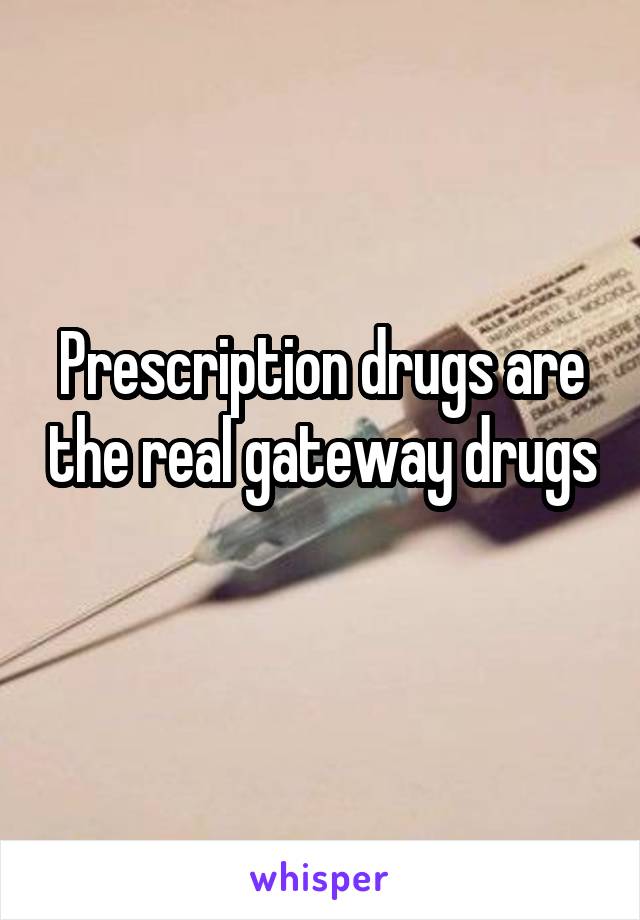 Prescription drugs are the real gateway drugs 