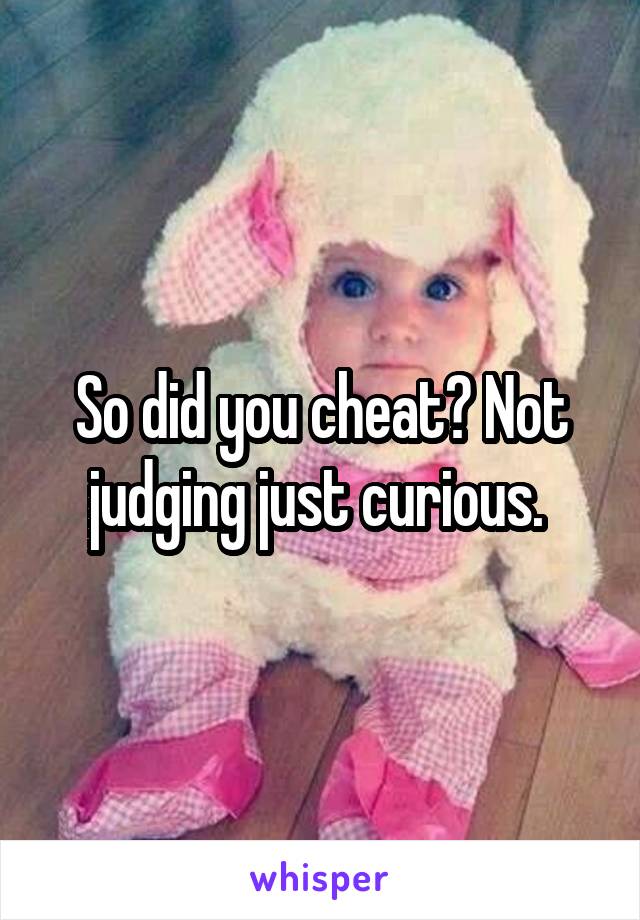 So did you cheat? Not judging just curious. 