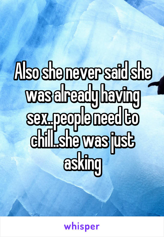 Also she never said she was already having sex..people need to chill..she was just asking