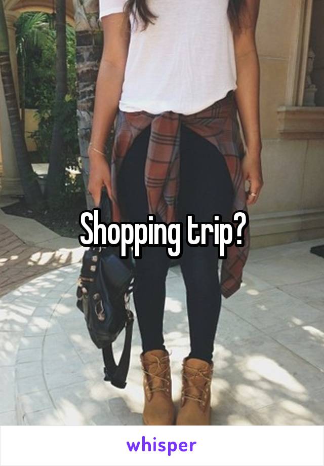 Shopping trip?