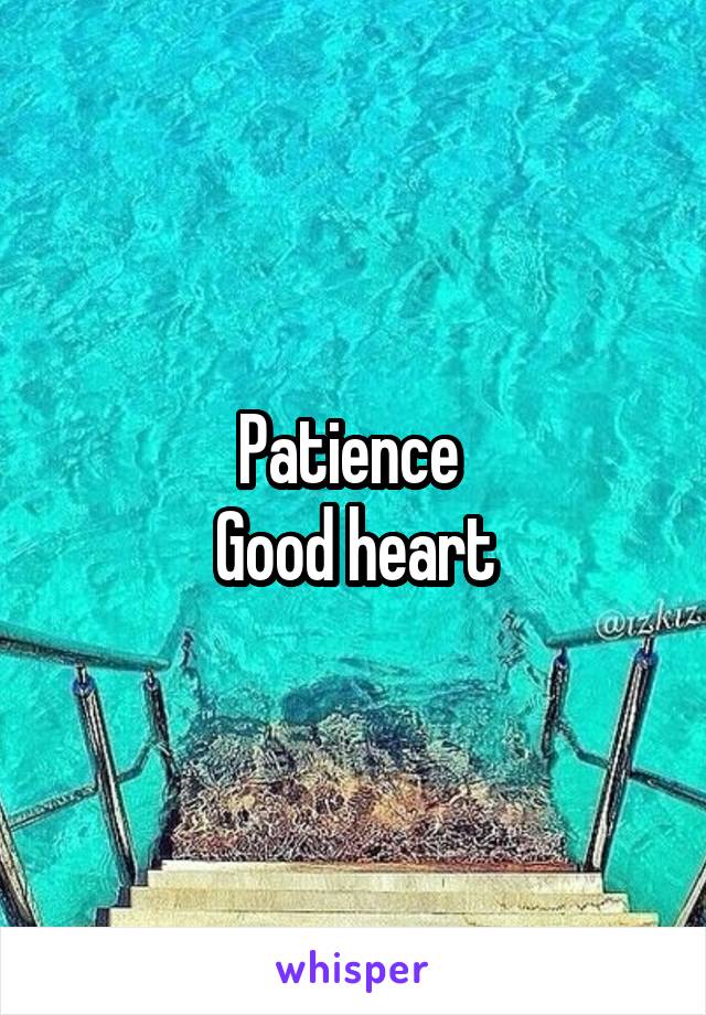 Patience 
Good heart