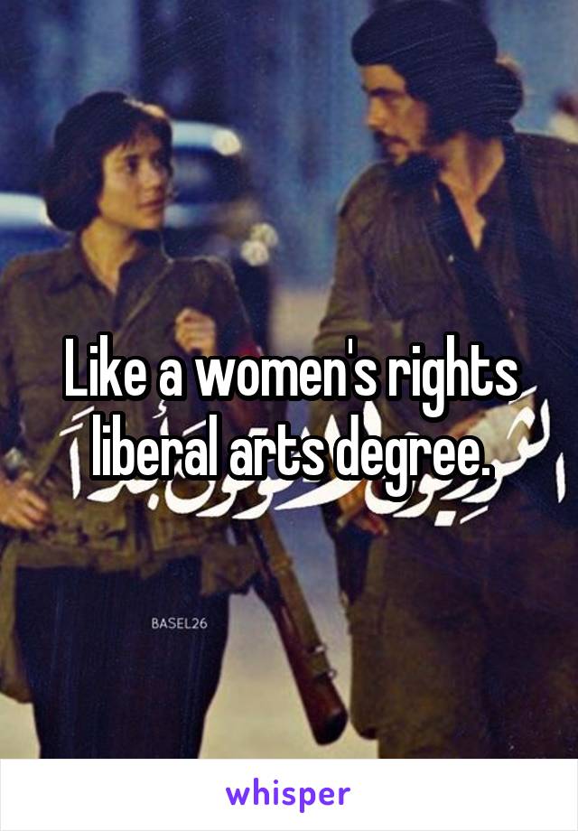 Like a women's rights liberal arts degree.