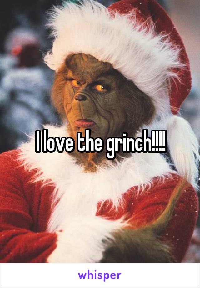 I love the grinch!!!!