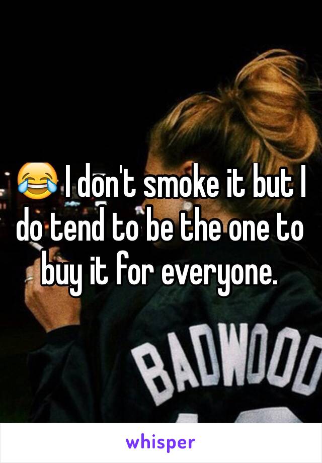 😂 I don't smoke it but I do tend to be the one to buy it for everyone.