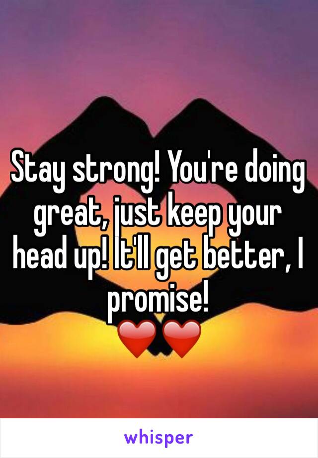 Stay strong! You're doing great, just keep your head up! It'll get better, I promise!
❤️❤️