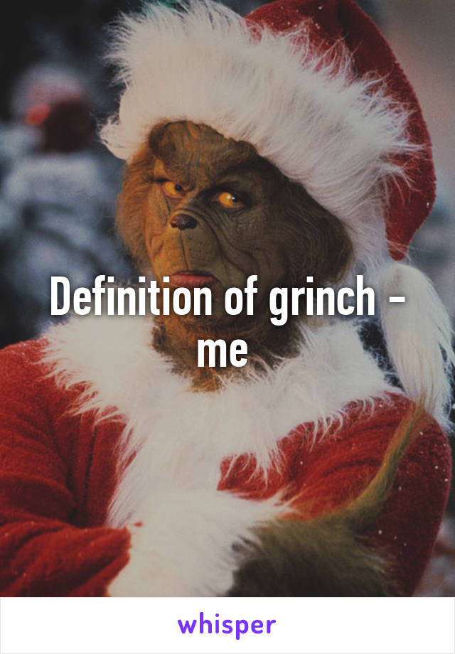Definition of grinch - me 