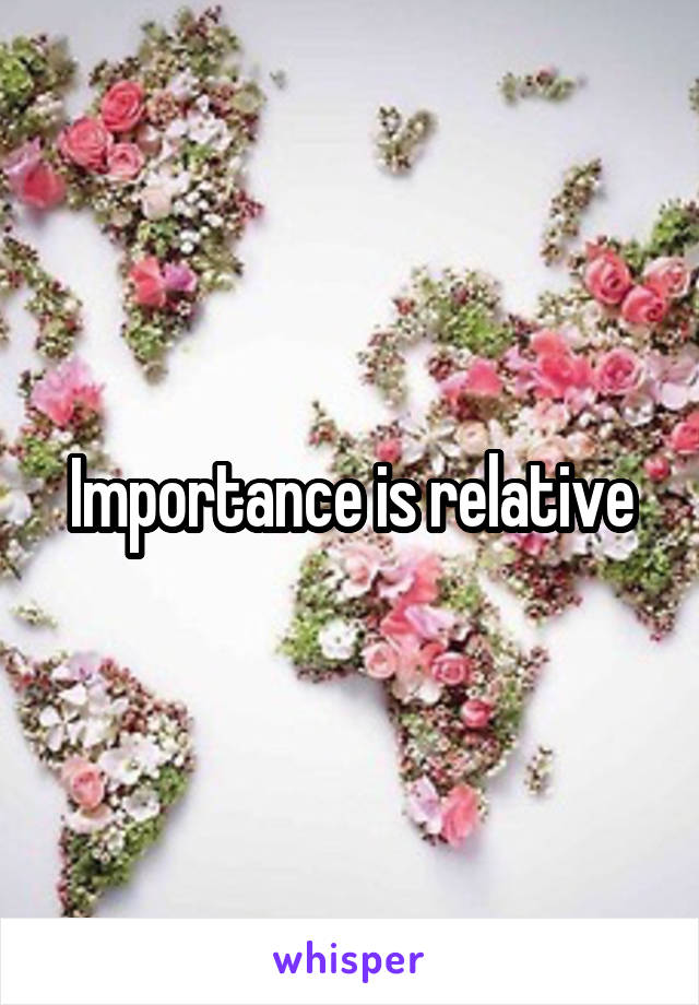 Importance is relative