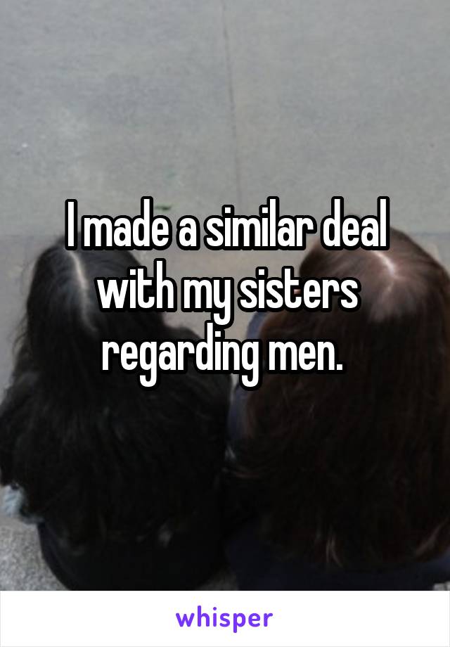 I made a similar deal with my sisters regarding men. 
