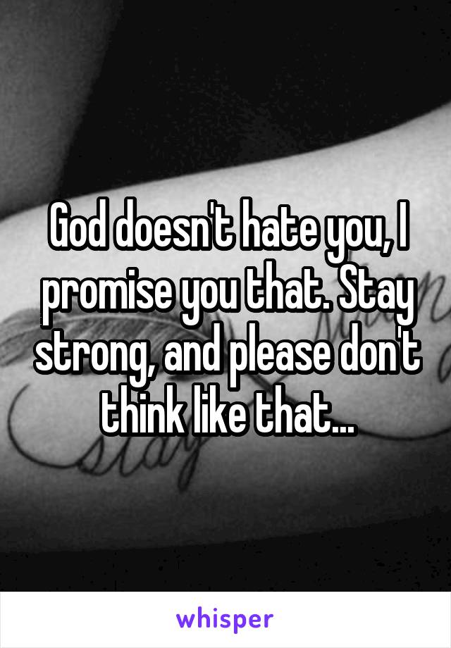 God doesn't hate you, I promise you that. Stay strong, and please don't think like that...
