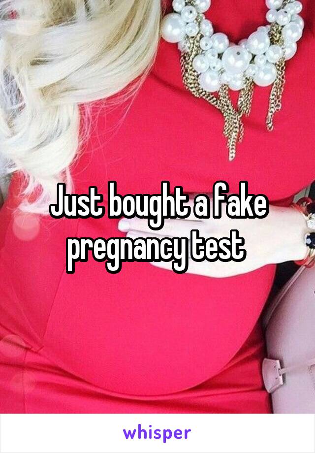 Just bought a fake pregnancy test 