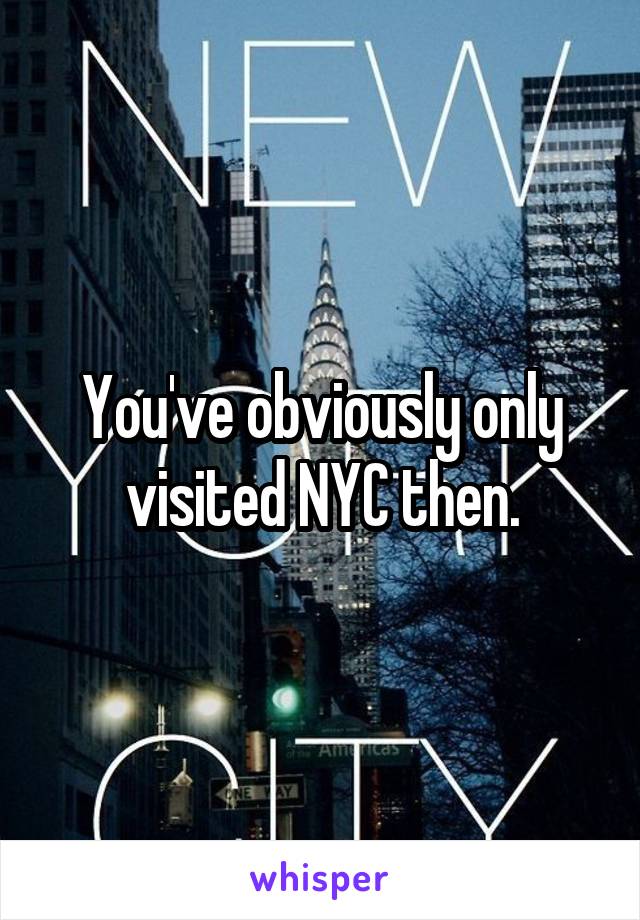 You've obviously only visited NYC then.