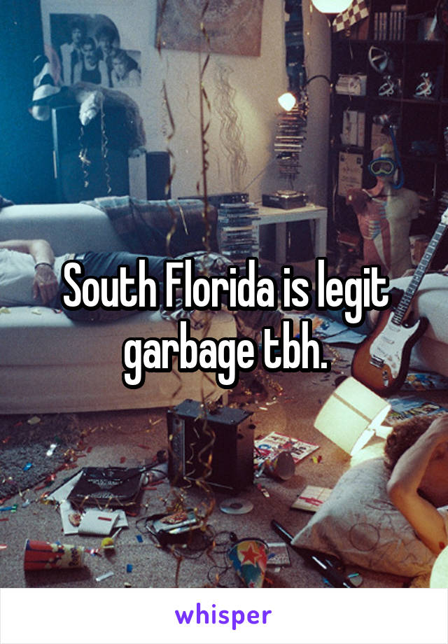 South Florida is legit garbage tbh.