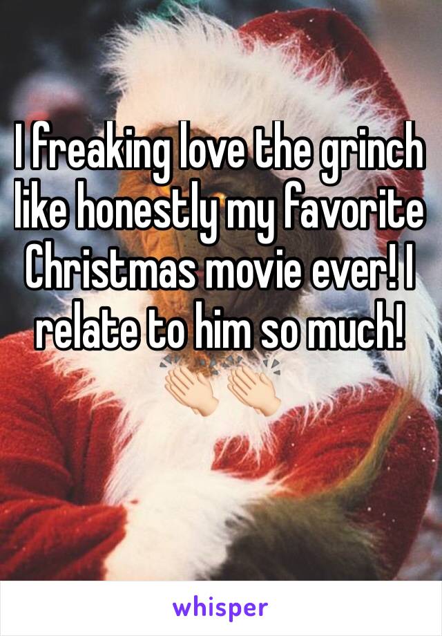 I freaking love the grinch like honestly my favorite Christmas movie ever! I relate to him so much!👏🏻👏🏻