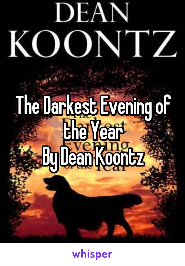 The Darkest Evening of the Year
By Dean Koontz