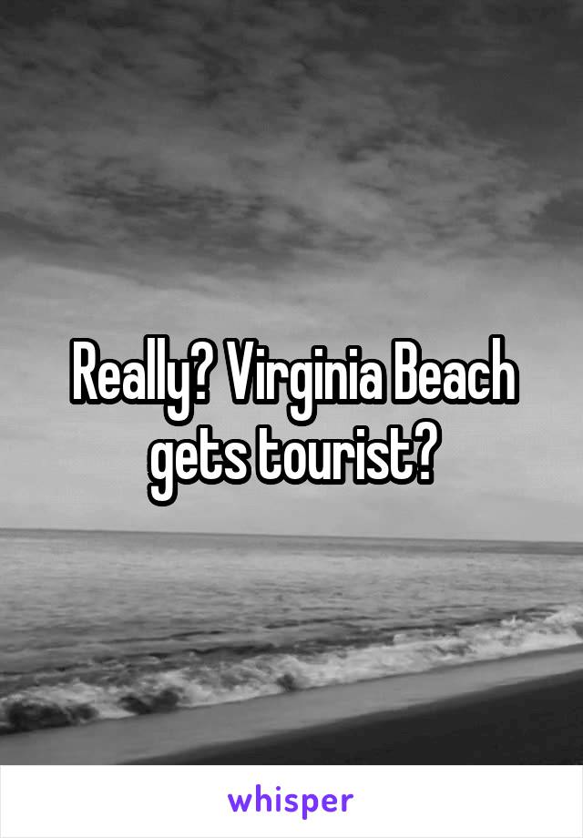 Really? Virginia Beach gets tourist?