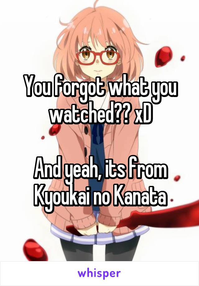 You forgot what you watched?? xD

And yeah, its from Kyoukai no Kanata