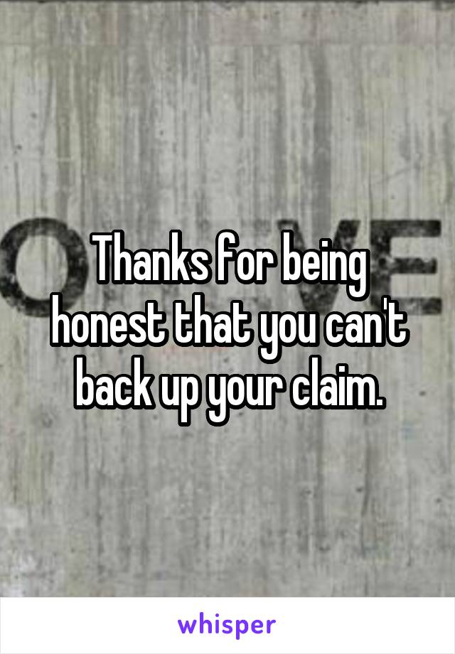 Thanks for being honest that you can't back up your claim.