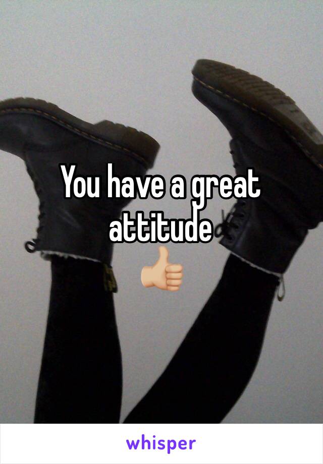 You have a great attitude
👍🏼