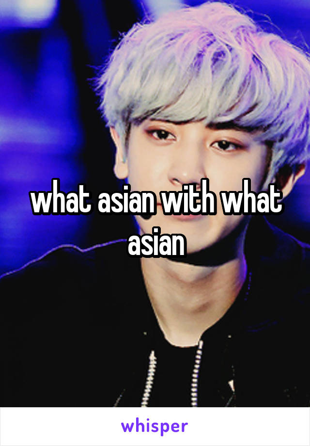 what asian with what asian