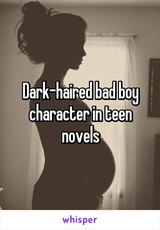 Dark-haired bad boy character in teen novels