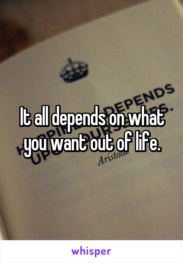 It all depends on what you want out of life.