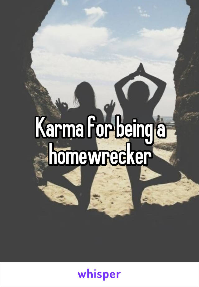 Karma for being a homewrecker