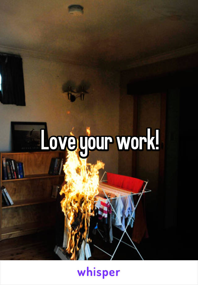 Love your work!