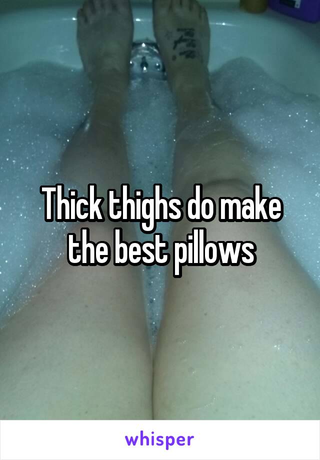 Thick thighs do make the best pillows