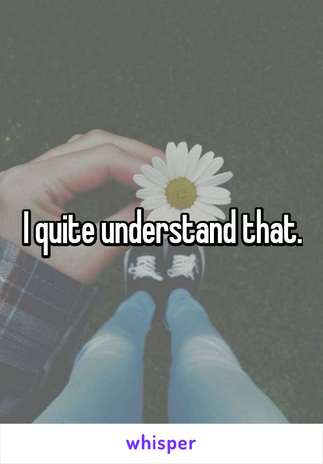 I quite understand that.