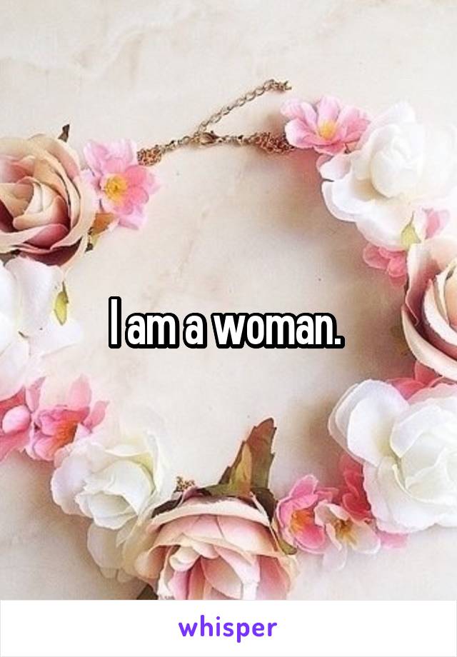 I am a woman. 