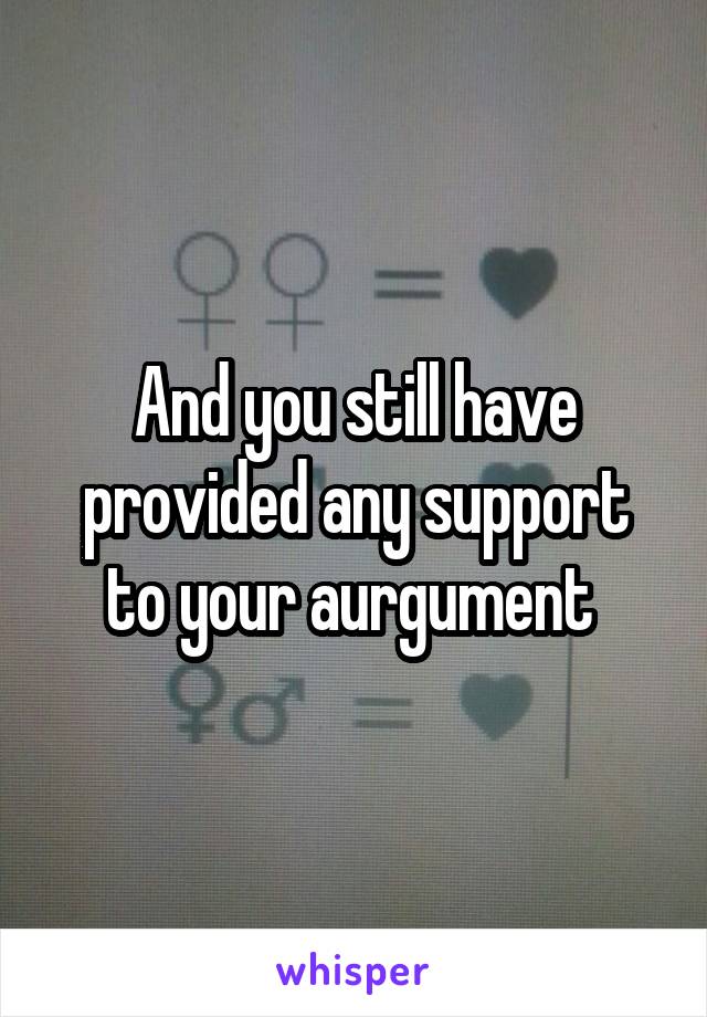 And you still have provided any support to your aurgument 