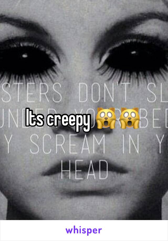 Its creepy 🙀🙀