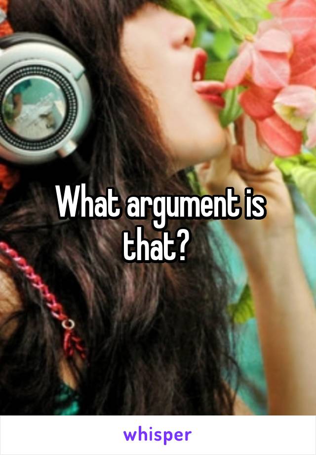 What argument is that? 