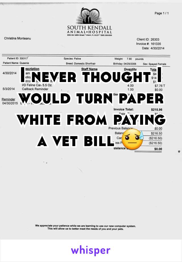 I never thought I would turn paper white from paying a vet bill 😓