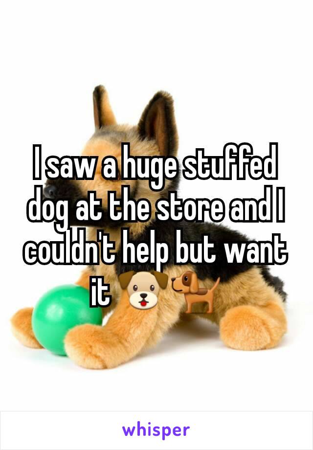 I saw a huge stuffed dog at the store and I couldn't help but want it 🐶🐕