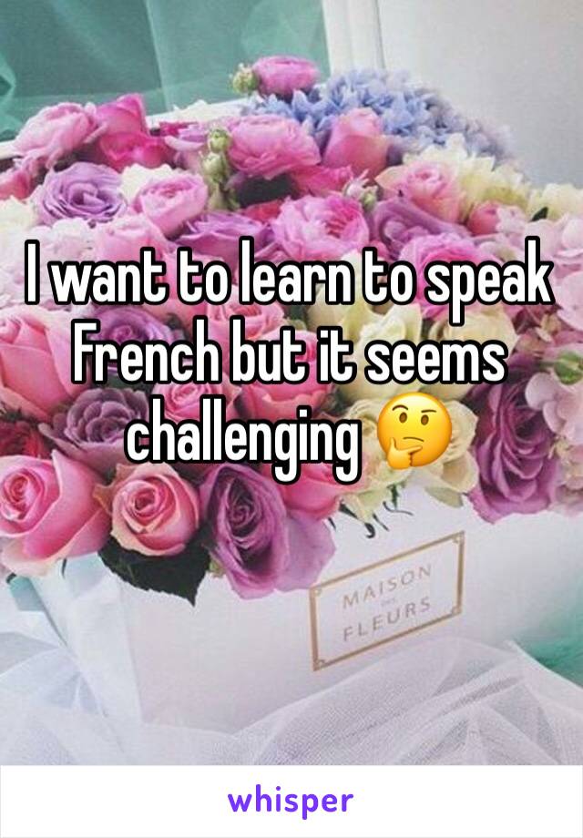 
I want to learn to speak French but it seems challenging ðŸ¤”