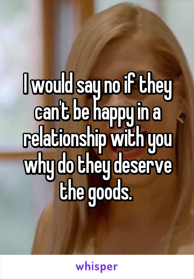 I would say no if they can't be happy in a relationship with you why do they deserve the goods. 