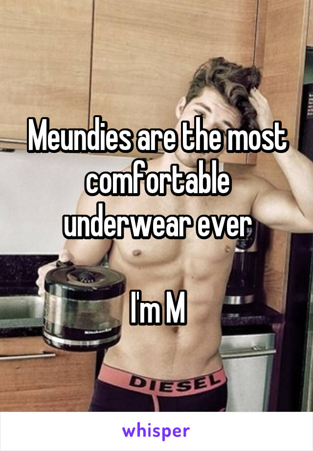 Meundies are the most comfortable underwear ever

I'm M