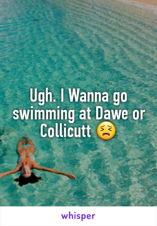 Ugh. I Wanna go swimming at Dawe or Collicutt 😣