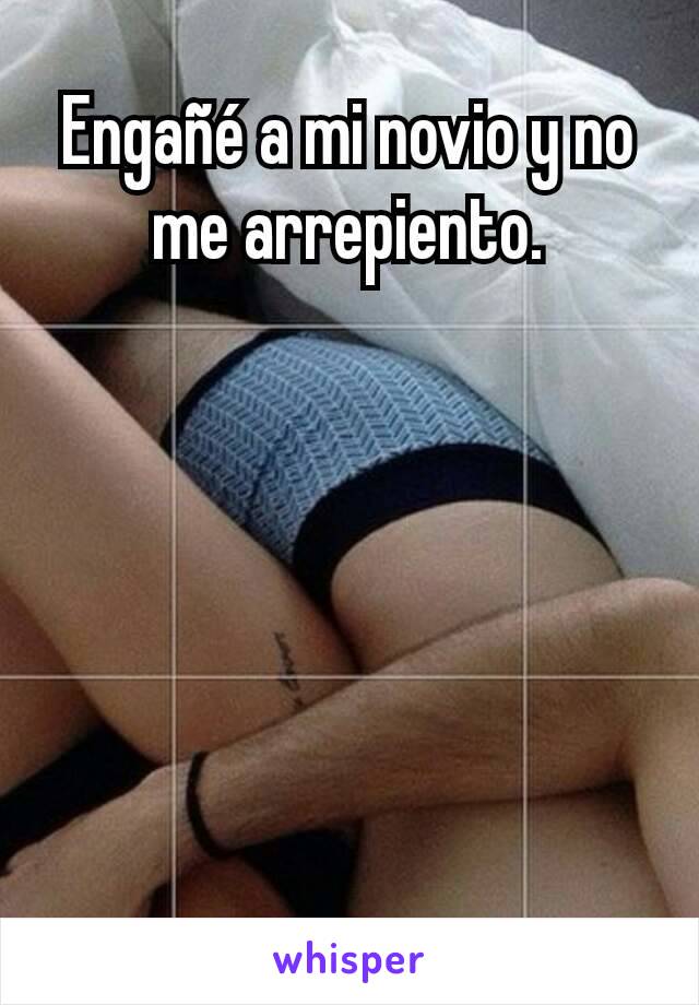 Engañé a mi novio y no me arrepiento.