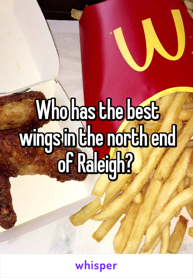 Who has the best wings in the north end of Raleigh? 