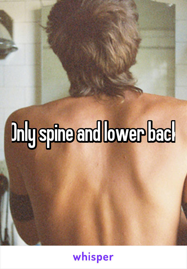 Only spine and lower back