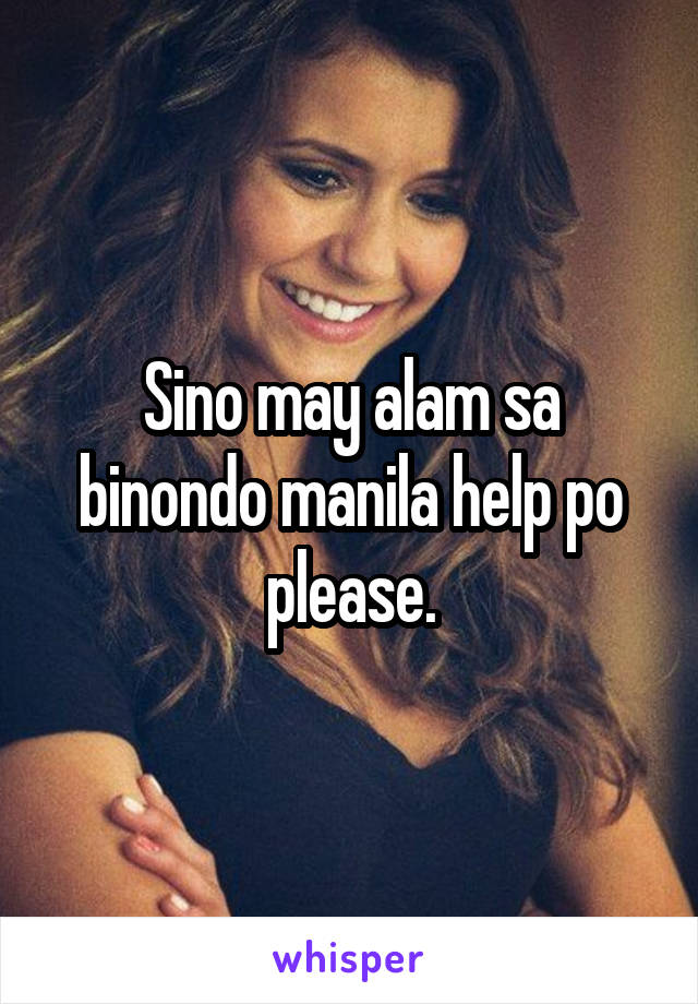 Sino may alam sa binondo manila help po please.